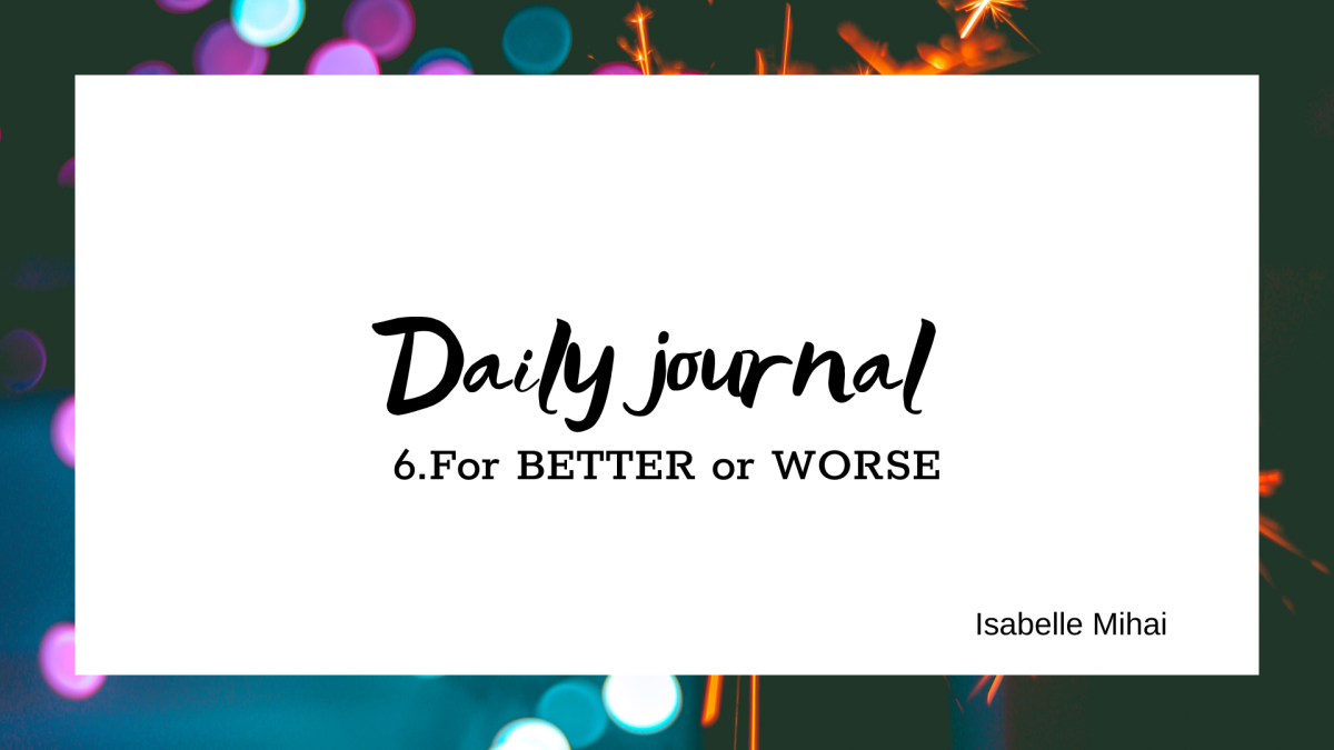 Daily journal: 6. For BETTER or WORSE
